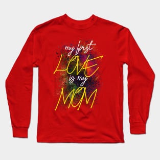 My first love is my MOM Long Sleeve T-Shirt